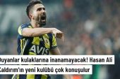 Hasan Ali Kaldırım’ın yeni kulübü çok konuşulur…